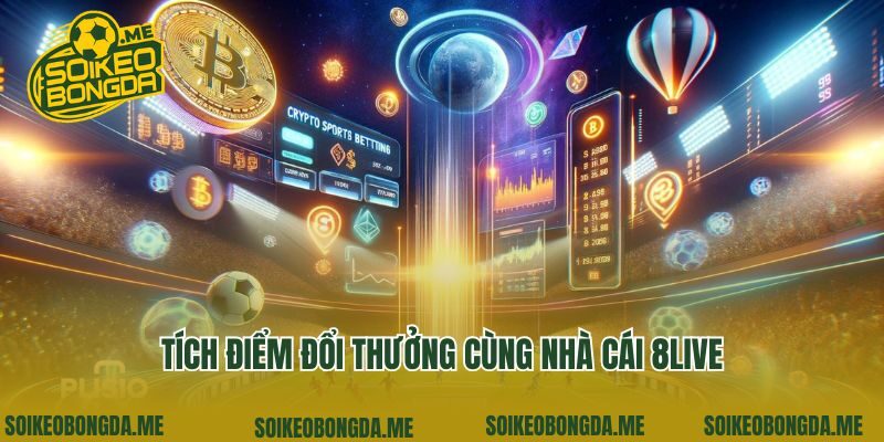 Tích điểm đổi thưởng cùng nhà cái 8Live