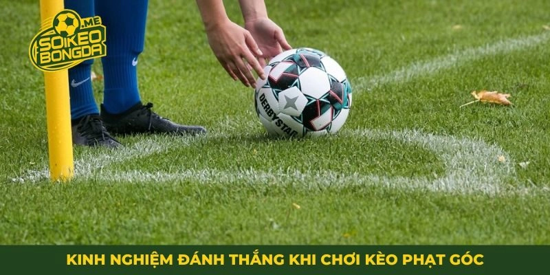 Kinh nghiệm đánh thắng khi chơi kèo phạt góc