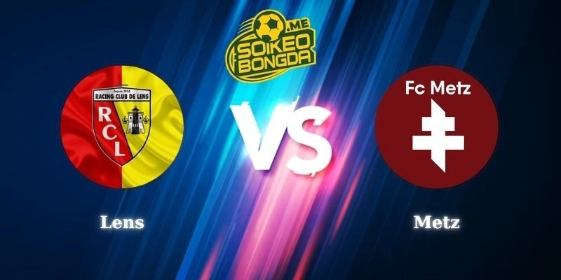 Điểm Tin Soi Kèo Lens Vs Metz 21h00 08/03 Ligue 1